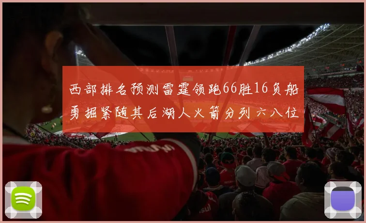 西部排名预测雷霆领跑66胜16负船勇掘紧随其后湖人火箭分列六八位