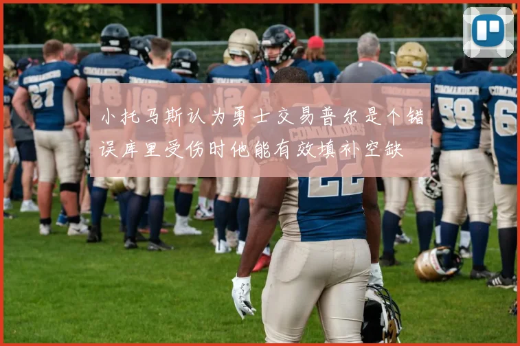 小托马斯认为勇士交易普尔是个错误库里受伤时他能有效填补空缺