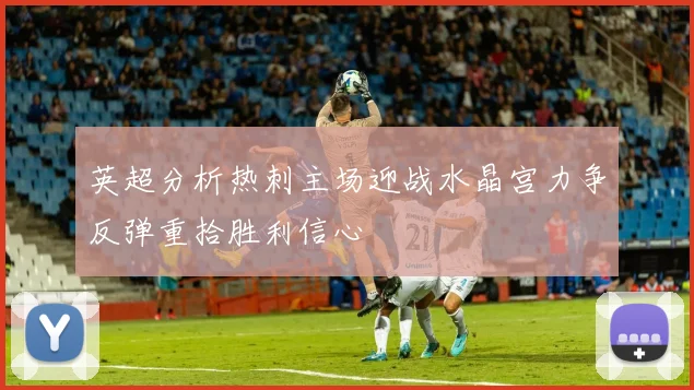 英超分析热刺主场迎战水晶宫力争反弹重拾胜利信心