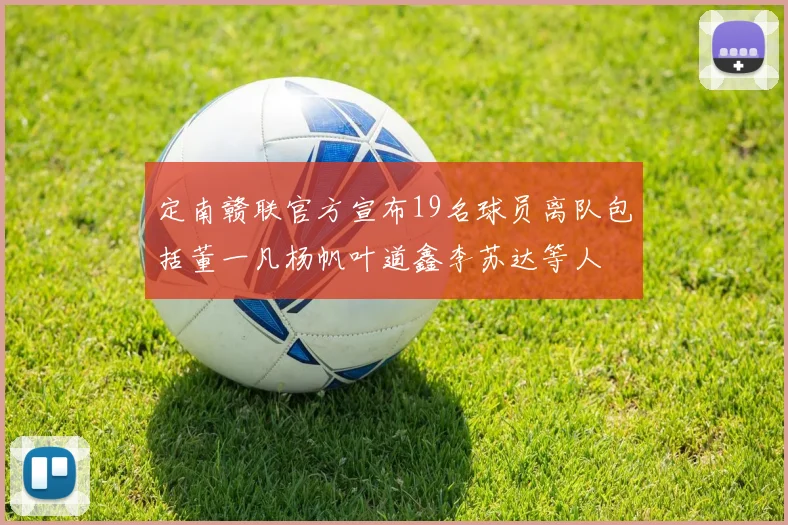 定南赣联官方宣布19名球员离队包括董一凡杨帆叶道鑫李苏达等人